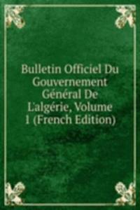 Bulletin Officiel Du Gouvernement General De L'algerie, Volume 1 (French Edition)