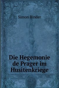 Die Hegemonie De Prager Im Husitenkriege (German Edition)