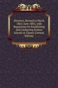 Directory, Revised to March 1861(-June 1885), with Regulations for Establishing and Conducting Science Schools & Classes (German Edition)