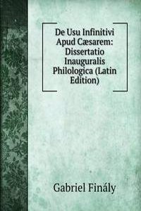 De Usu Infinitivi Apud Caesarem: Dissertatio Inauguralis Philologica (Latin Edition)