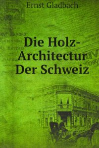 Die Holz-Architectur Der Schweiz