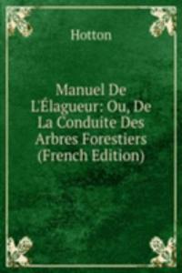 Manuel De L'Elagueur: Ou, De La Conduite Des Arbres Forestiers (French Edition)