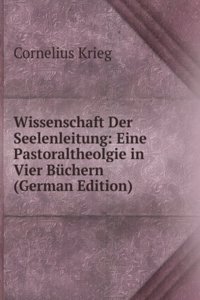 Wissenschaft Der Seelenleitung: Eine Pastoraltheolgie in Vier Buchern (German Edition)