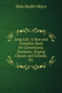 Song Life: A New and Complete Book for Conventions, Institutes, Singing Classes and Schools, Etc.
