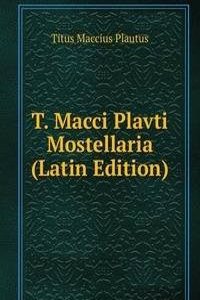 T. Macci Plavti Mostellaria (Latin Edition)