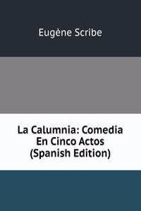 La Calumnia: Comedia En Cinco Actos (Spanish Edition)
