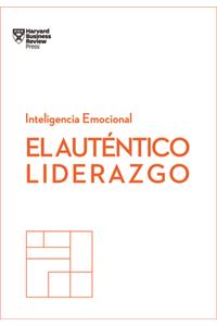 El Auténtico Liderazgo. Serie Inteligencia Emocional HBR (Authentic Leadership Spanish Edition)