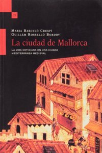 La ciudad de Mallorca: la vida cotidiana en una ciudad mediterranea medieval