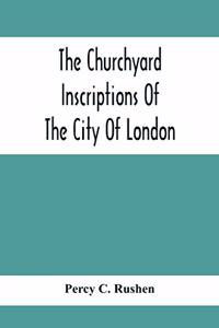 Churchyard Inscriptions Of The City Of London