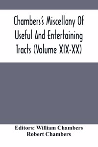 Chambers'S Miscellany Of Useful And Entertaining Tracts (Volume Xix-Xx)