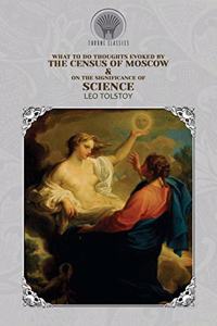 What to Do? Thoughts Evoked By the Census of Moscow & On the Significance of Science and Art