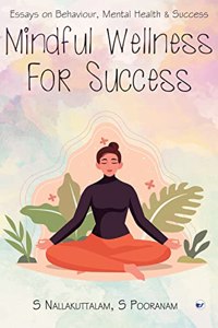 MINDFUL WELLNESS FOR SUCCESS: ESSAYS ON BEHAVIOUR, MENTAL HEALTH & SUCCESS