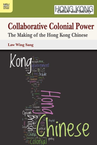 Collaborative Colonial Power - The Making of the Hong Kong Chinese