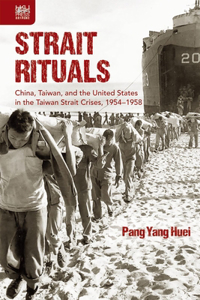 Strait Rituals: China, Taiwan, and the United States in the Taiwan Strait Crises, 1954-1958