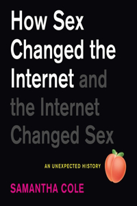 How Sex Changed the Internet and the Internet Changed Sex