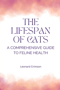 Lifespan of Cats: A Comprehensive Guide to Feline Health