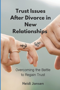 Trust Issues After Divorce in New Relationships