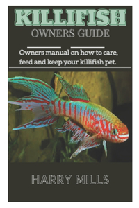 Killifish Owners Guide: Owners manual on how to care, feed and keep your killifish pet.