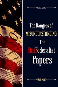 Dangers of misunderstanding the Anti-Federalist Papers (Final Part)