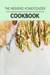 The Weekend Homesteader Cookbook
