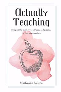 Actually Teaching: Bridging the Gap Between Theory and Practice for First-Year Teachers