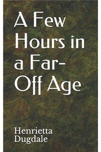 A Few Hours in a Far-Off Age