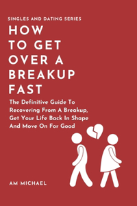 How To Get Over A Breakup Fast