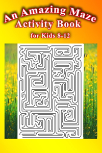 Amazing Maze Activity Book for Kids 8-12