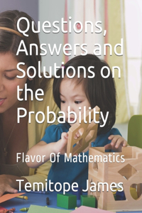 Questions, Answers and Solutions on Probability