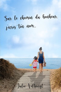 Sur le chemin du bonheur, j'écris ton nom ...
