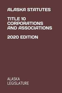 Alaska Statutes Title 10 Corporations and Associations 2020 Edition