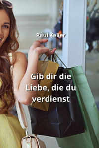 Gib dir die Liebe, die du verdienst