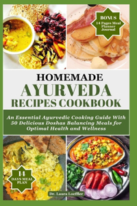 Homemade Ayurveda Recipes Cookbook: An Essential Ayurvedic Cooking Guide With 55 Delicious Doshas Balancing Meals for Optimal Health and Wellness
