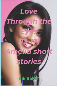 Love Through the Eyes (13-17) Amelia short stories