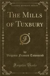 The Mills of Tuxbury (Classic Reprint)