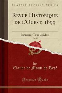 Revue Historique de l'Ouest, 1899, Vol. 15: Paraissant Tous Les Mois (Classic Reprint)