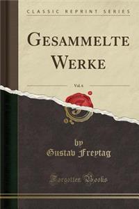 Gesammelte Werke, Vol. 6 (Classic Reprint)