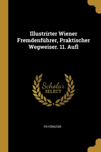 Illustrirter Wiener Fremdenführer, Praktischer Wegweiser. 11. Aufl