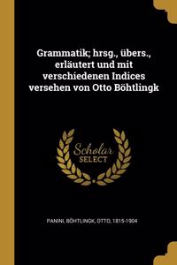 Grammatik; hrsg., übers., erläutert und mit verschiedenen Indices versehen von Otto Böhtlingk
