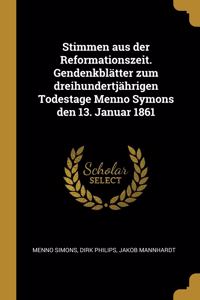 Stimmen aus der Reformationszeit. Gendenkblätter zum dreihundertjährigen Todestage Menno Symons den 13. Januar 1861