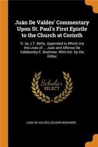 JuÃ¡n de ValdÃ©s' Commentary Upon St. Paul's First Epistle to the Church at Corinth: Tr. by J.T. Betts. Appended to Which Are the Lives of ... JuÃ¡n and Alfonso de ValdÃ©smby E. Boehmer, with Intr. by the Editor