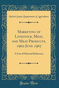 Marketing of Livestock, Meat, and Meat Products, 1962-June 1967: A List of Selected Reference (Classic Reprint)