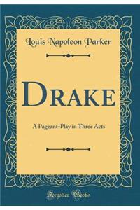 Drake: A Pageant-Play in Three Acts (Classic Reprint)