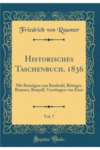 Historisches Taschenbuch, 1836, Vol. 7: Mit BeitrÃ¤gen Von Barthold, BÃ¶ttiger, Raumer, Roepell, Varnhagen Von Ense (Classic Reprint)