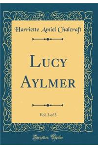 Lucy Aylmer, Vol. 3 of 3 (Classic Reprint)