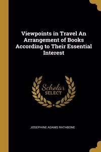 Viewpoints in Travel An Arrangement of Books According to Their Essential Interest