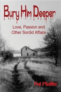 Bury Him Deeper: Love, Passion and Other Sordid Affairs