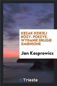 Krzak Dzikiej RÃ³zy; Poezye. Wyd. 2., Zmienione