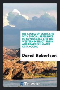 Fauna of Scotland with Special Reference to Clydesdale and the Western District. Fresh and Brackish-Water Ostracoda