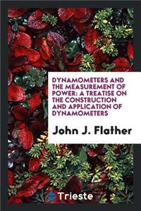 Dynamometers and the Measurement of Power: A Treatise on the Construction ...